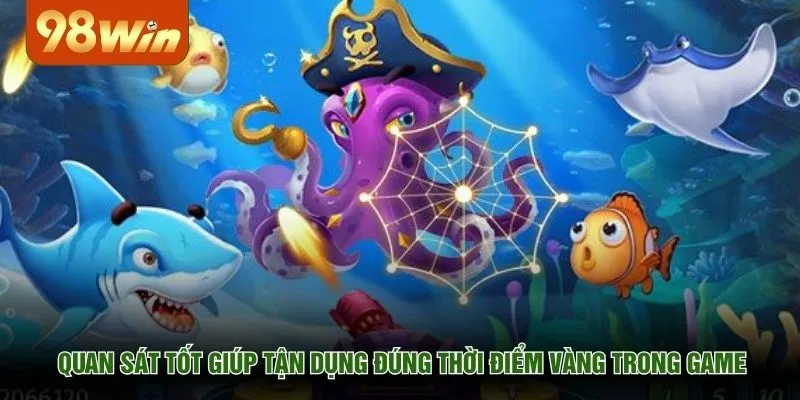 Quan sát tốt giúp tận dụng đúng thời điểm vàng trong game